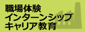 職場体験・インターンシップ・キャリア教育